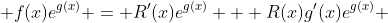  f(x)e^{g(x)} = R'(x)e^{g(x)} + R(x)g'(x)e^{g(x)} 