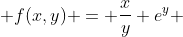  f(x,y) = \frac{x}{y} e^y 