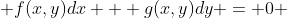  f(x,y)dx + g(x,y)dy = 0 