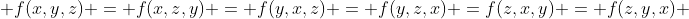  f(x,y,z) = f(x,z,y) = f(y,x,z) = f(y,z,x) =f(z,x,y) = f(z,y,x) 