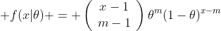  f(x|\theta) = \left(\begin{array}{c}x-1\\m-1\end{array}\right)\theta^m(1-\theta)^{x-m}