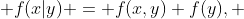  f(x|y) = f(x,y) f(y), 