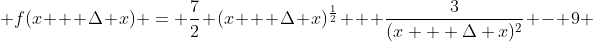  f(x + \Delta x) = \frac{7}{2} (x + \Delta x)^\frac{1}{2} + \frac{3}{(x + \Delta x)^2} - 9 