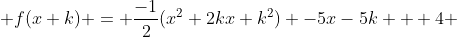  f(x+k) = \frac{-1}{2}(x^2+2kx+k^2) -5x-5k + 4 