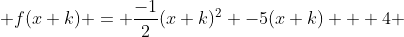  f(x+k) = \frac{-1}{2}(x+k)^2 -5(x+k) + 4 