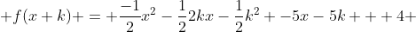  f(x+k) = \frac{-1}{2}x^2-\frac{1}{2}2kx-\frac{1}{2}k^2 -5x-5k + 4 