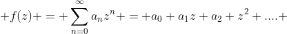  f(z) = \displaystyle\sum_{n=0}^{\infty}a_nz^n = a_0+a_1z+a_2+z^2+.... 