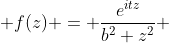  f(z) = \frac{e^{itz}}{b^{2}+z^{2}} 