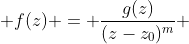  f(z) = \frac{g(z)}{(z-z_0)^{m}} 