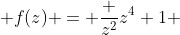  f(z) = \frac {z^{2}}{z^{4}+1} 