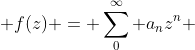  f(z) = \sum_{0}^{\infty} a_{n}z^{n} 