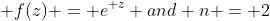  f(z) = {e}^{ z} and n = 2