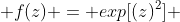  f(z) = exp[(z)^2] 