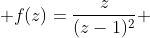  f(z)=\frac{z}{(z-1)^{2}} 