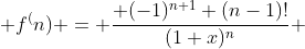  f^(n) = \frac{ (-1)^{n+1} (n-1)!}{(1+x)^n} 