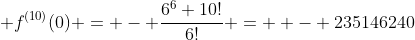  f^{(10)}(0) = - \frac{6^{6} 10!}{6!} =  - 235146240