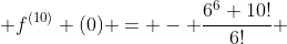  f^{(10)} (0) = - \frac{6^{6} 10!}{6!} 
