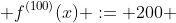  f^{(100)}(x) := 200 