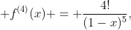  f^{(4)}(x) = \frac{4!}{(1-x)^5},\;\; \text{for the remainder}