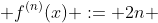  f^{(n)}(x) := 2n 