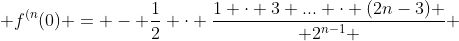  f^{(n}(0) = - \frac{1}{2} \cdot \frac{1 \cdot 3 ... \cdot (2n-3) }{ 2^{n-1} } 
