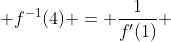  f^{-1}{(4)} = \frac{1}{f'(1)} 