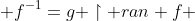  f^{-1}=g \upharpoonright ran f 