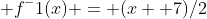  f^-1(x) = (x +7)/2