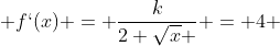  f`(x) = \frac{k}{2 \sqrt{x} } = 4 