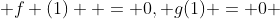  f (1)  = 0, g(1) = 0 