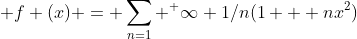  f (x) = \sum_{n=1} ^ {\infty} 1/{n(1 + nx^2)}
