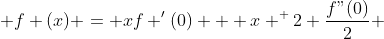  f (x) = xf '(0) + x ^ 2 \frac{f"(0)}{2} 