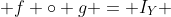  f \circ g = I_Y 