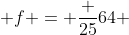  f = \frac {25}{64} 