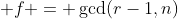  f = \gcd(r-1,n)