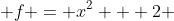  f = x^2 + 2 