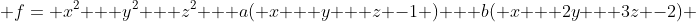  f= x^2 + y^2 + z^2 + a( x + y + z -1 ) + b( x + 2y + 3z -2) 