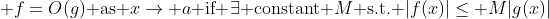  f=O(g)\mbox{ as }x\rightarrow a\mbox{ if }\exists\mbox{ constant }M\mbox{ s.t. }|f(x)|\leq M|g(x)|
