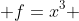  f=x^3 