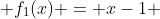  f_{1}(x) = x-1 