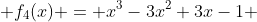  f_{4}(x) = x^{3}-3x^{2}+3x-1 