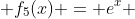  f_{5}(x) = e^{x} 