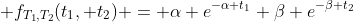  f_{T_1,T_2}(t_1, t_2) = \alpha e^{-\alpha t_1} \beta e^{-\beta t_2}