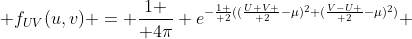  f_{UV}(u,v) = {1 \over 4\pi} e^{-{1 \over 2}(({U+V \over 2}-\mu)^2+({V-U \over 2}-\mu)^2)} 