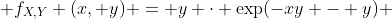  f_{X,Y} (x, y) = y \cdot \exp(-xy - y) 
