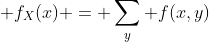 f_{X}(x) = \sum_{y} f(x,y)
