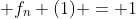  f_{n} (1) = 1