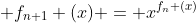  f_{n+1} (x) = x^{f_{n} (x)}