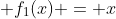  f_1(x) = x