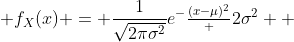  f_X(x) = \frac{1}{\sqrt{2\pi\sigma^2}}e^-{\tfrac{(x-\mu)^2} {2\sigma^2}}  